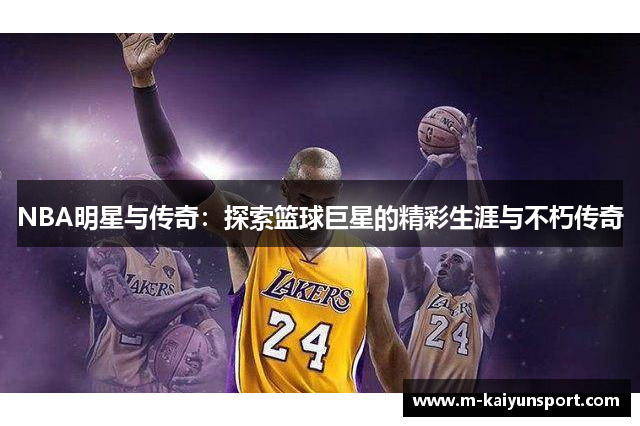 NBA明星与传奇：探索篮球巨星的精彩生涯与不朽传奇